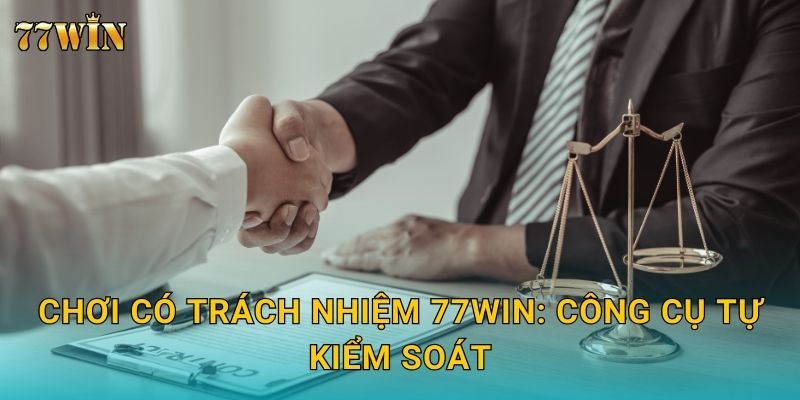 Chơi có trách nhiệm 77WIN: Công cụ tự kiểm soát