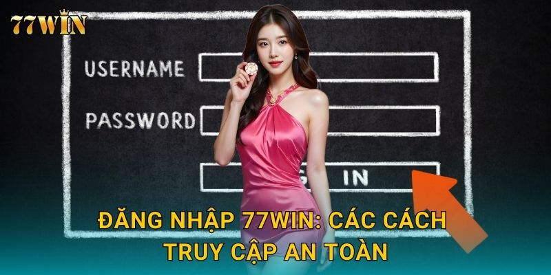 Đăng nhập 77WIN: Các cách truy cập an toàn