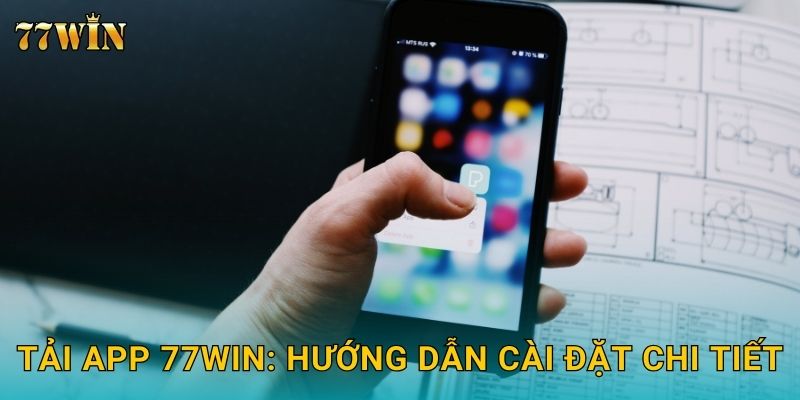 Tải app 77WIN: Hướng dẫn cài đặt chi tiết