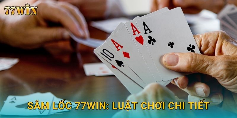 Sâm Lốc 77WIN: Luật chơi chi tiết
