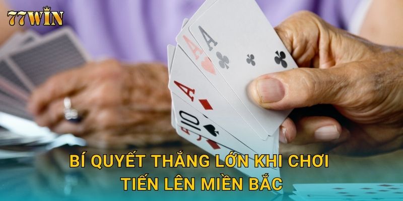 Bí quyết thắng lớn khi chơi tiến lên miền bắc