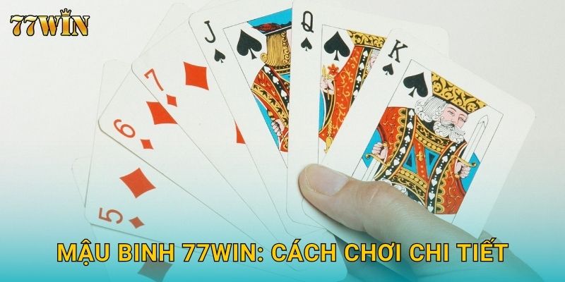 Mậu Binh 77WIN: Cách chơi chi tiết