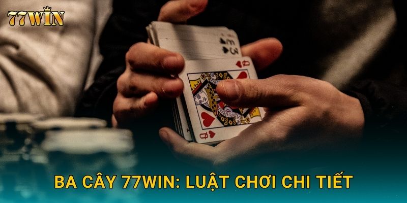 Ba Cây 77WIN: Luật chơi chi tiết