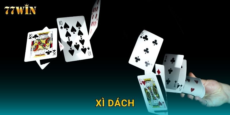 Xì Dách 77WIN – Hướng dẫn chơi bài chuẩn, thắng dễ dàng